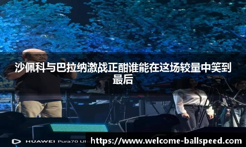 沙佩科与巴拉纳激战正酣谁能在这场较量中笑到最后